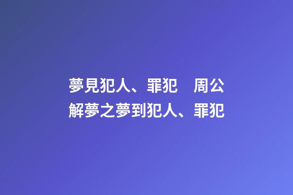 夢見犯人、罪犯　周公解夢之夢到犯人、罪犯